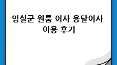 임실군 원룸 이사? 용달이사로 편하게!
